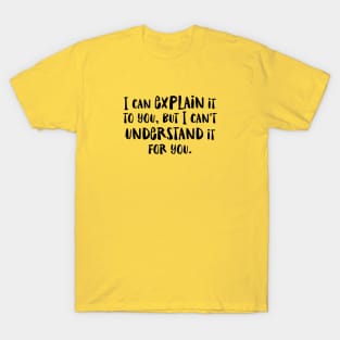 I can explain it to you but I can't understand it for you - funny humor snarky by Kelly Design Company T-Shirt